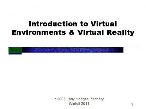 Introduction to Virtual Environments Virtual Reality c 2003