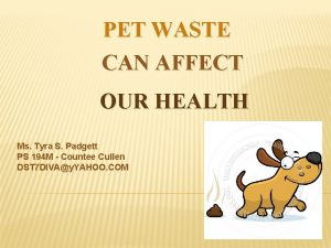 PET WASTE CAN AFFECT OUR HEALTH Ms Tyra