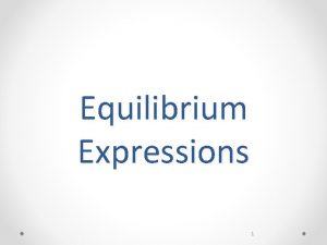 Equilibrium Expressions 1 Equilibrium Reviewed Some chemical systems