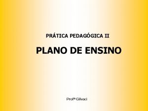 PRTICA PEDAGGICA II PLANO DE ENSINO Prof Gilvaci