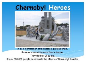 Chernobyl Heroes In commemoration of the heroes professionals