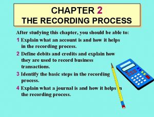CHAPTER 2 THE RECORDING PROCESS After studying this