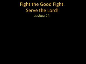 Fight the Good Fight Serve the Lord Joshua