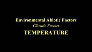 Environmental Abiotic Factors Climatic Factors TEMPERATURE Temperature differs