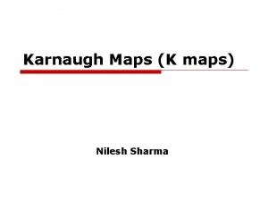 Karnaugh Maps K maps Nilesh Sharma What are