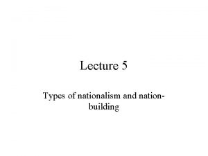 Lecture 5 Types of nationalism and nationbuilding Culture