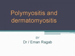 Polymyositis and dermatomyositis BY Dr Eman Ragab DEFINITION