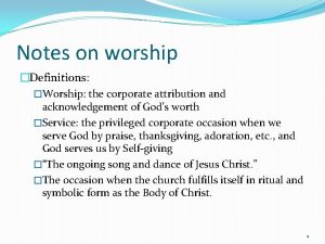 Notes on worship Definitions Worship the corporate attribution