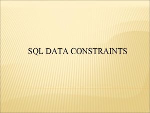 SQL DATA CONSTRAINTS DATA CONSTRAINTS Business rules which