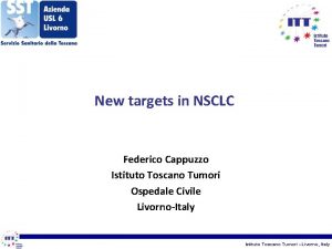 New targets in NSCLC Federico Cappuzzo Istituto Toscano