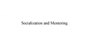 Socialization and Mentoring How socialization and mentoring can