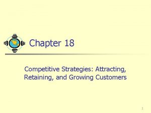 Chapter 18 Competitive Strategies Attracting Retaining and Growing