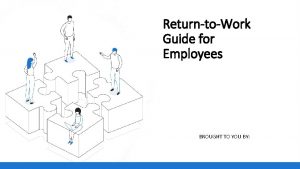 ReturntoWork Guide for Employees BROUGHT TO YOU BY