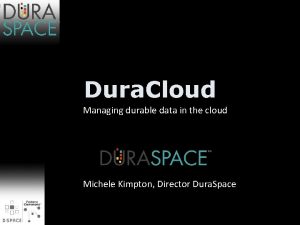 Dura Cloud Managing durable data in the cloud