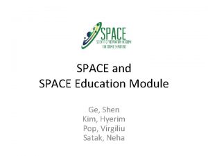 SPACE and SPACE Education Module Ge Shen Kim