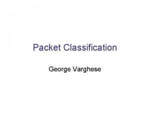 Packet Classification George Varghese Original Motivation Firewalls Firewalls