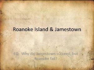 Roanoke Island Jamestown EQ Why did Jamestown succeed