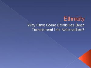 Ethnicity Why Have Some Ethnicities Been Transformed Into