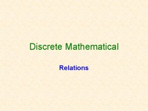 Discrete Mathematical Relations Relations If we want to
