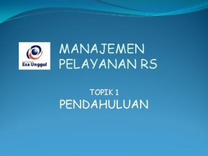 MANAJEMEN PELAYANAN RS TOPIK 1 PENDAHULUAN SEBELUM UTS