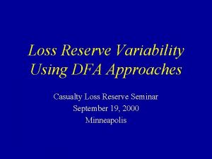 Loss Reserve Variability Using DFA Approaches Casualty Loss