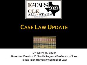 CASE LAW UPDATE Dr Gerry W Beyer Governor