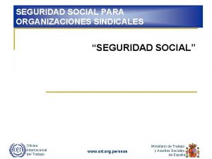 SEGURIDAD SOCIAL PARA ORGANIZACIONES SINDICALES SEGURIDAD SOCIAL Oficina