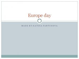 Europe day MADE BY KATINA FARTUNOVA History about