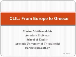 CLIL From Europe to Greece Marina Mattheoudakis Associate