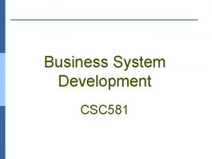 Business System Development CSC 581 Lecture 11 Determining