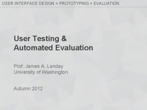 USER INTERFACE DESIGN PROTOTYPING EVALUATION User Testing Automated