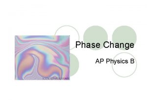 Phase Change AP Physics B Phase Change on