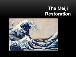 The Meiji Restoration THE MEIJI RESTORATION Japanese period