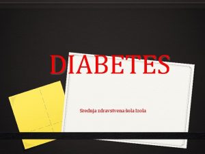 DIABETES Srednja zdravstvena ola Izola 0 What is