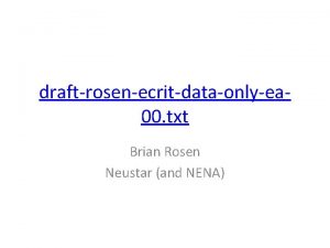 draftrosenecritdataonlyea 00 txt Brian Rosen Neustar and NENA