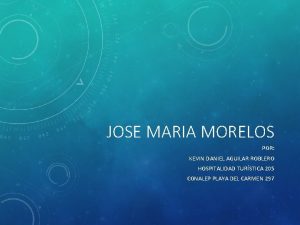 JOSE MARIA MORELOS POR KEVIN DANIEL AGUILAR ROBLERO