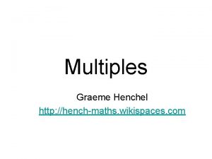 Multiples Graeme Henchel http henchmaths wikispaces com Multiples