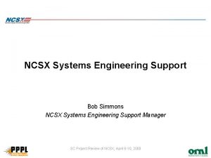 NCSX Systems Engineering Support Bob Simmons NCSX Systems NCSX Systems Engineering Support Bob Simmons NCSX Systems