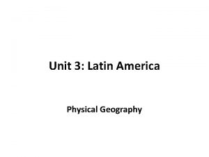 Unit 3 Latin America Physical Geography Landforms and