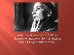 Anita Desai was born in 1935 in Mossoorie