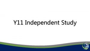 Y 11 Independent Study Purpose Provide TIME Provide