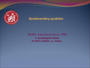 Kardiorenlny syndrm MUDr Vaszilyov Lucia Ph D II