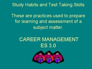 Study Habits and Test Taking Skills These are