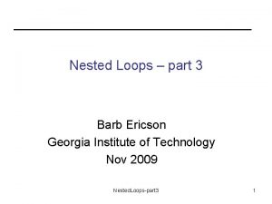 Nested Loops part 3 Barb Ericson Georgia Institute