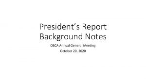 Presidents Report Background Notes OSCA Annual General Meeting