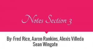 Notes Section 3 By Fred Rice Aaron Rankins