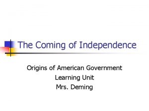 The Coming of Independence Origins of American Government