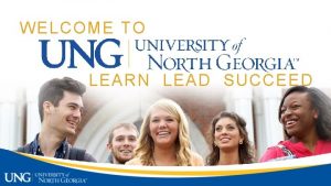 WELCOME TO UNG EDU LEARN LEAD SUCCEED Dual