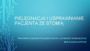 PIELGNACJA I USPRAWNIANIE PACJENTA ZE STOMI PRACOWNIA ZABIEGW