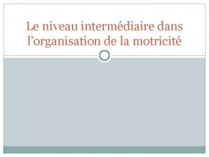 Le niveau intermdiaire dans lorganisation de la motricit